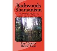 Backwoods Shamanism: An Introduction to the Old-Time A - NUOVO Ray Hess 2014