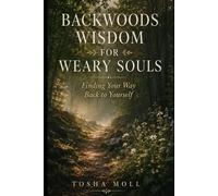 Backwoods Wisdom for Weary Souls: Finding Your Way Back to Yourself