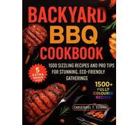 Backyard BBQ Cookbook: 1500 Sizzling Recipes and Pro Tips for Stunning, Eco-Friendly Gatherings
