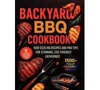 Backyard BBQ Cookbook: 1500 Sizzling Recipes and Pro Tips for Stunning, Eco-Friendly Gatherings