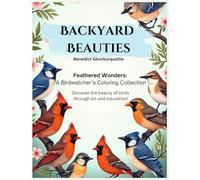 Backyard Beauties: A Coloring Guide to Common Birds: A Fun & Educational Bird Coloring Book Featuring 25 Common Backyard Birds with Fascinating Facts