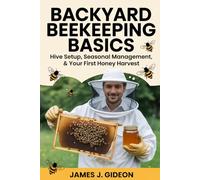Backyard Beekeeping Basics: Hive Setup, Seasonal Management, and Your First Honey Harvest