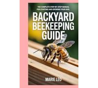 Backyard Beekeeping Guide: The Complete Step-by-Step Manual for Starting and Growing Your Hive