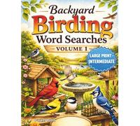 Backyard Birding Word Searches: Intermediate Puzzles for Bird Lovers - Large Print - Volume 1