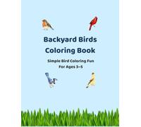 Backyard Birds Coloring Book: Easy Bird Coloring Pages for Adults Featuring Songbirds, Hummingbirds, Cardinals, Blue Jays, Woodpeckers, and More