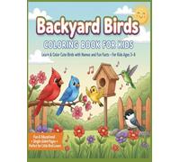 Backyard Birds Coloring Book for Kids: Learn & Color Cute Birds with Names and Fun Facts: An Educational Coloring Adventure for Kids Ages 3-8 to Discover the Beauty of Backyard Birds