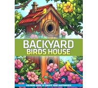Backyard Birds house Coloring Book: 50 Peaceful Birdhouse and Backyard Bird Scenes, Great for Teens And Adults, Relaxation and Stress Relief