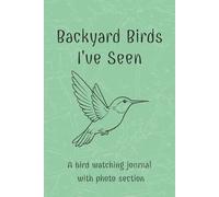Backyard Birds I've Seen: A Bird Watching Journal with Checklists and Sighting Log Pages for Backyard Birding