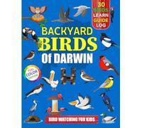 Backyard Birds Of Darwin: Bird watching guide and logbook with 30 backyard birds of Darwin (Australia) for kids, teens and beginners - includes Bird ... guide information, journal, notes and more.