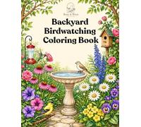 Backyard Birdwatching Coloring Book: Beautiful Backyard Birds, Garden Blooms, Feeders, Nests, and Peaceful Nature Scenes for Relaxation