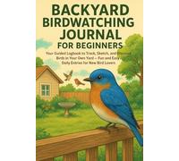 Backyard Birdwatching Journal for Beginners: Your Guided Logbook to Track, Sketch, and Discover Birds in Your Own Yard - Fun and Easy Daily Entries for New Bird Lovers