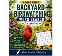 Backyard Birdwatching Word Search for Seniors: 80 Large Print Puzzles on Eastern & Central Feeders, Songbirds & Garden Birds