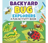 Backyard Bug Explorers A Fun Activity Book!: A Bug Activity Book for Kids Ages 5-7: 80+ Puzzles, Coloring Pages, and Fun Facts About Insects!