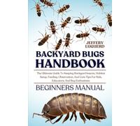 BACKYARD BUGS HANDBOOK: The Ultimate Guide To Keeping Backyard Insects, Habitat Setup, Feeding, Observation, And Care Tips For Kids, Educators, And Bug Enthusiasts