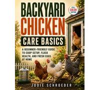 Backyard Chicken Care Basics: A Beginner-Friendly Guide to Coop Setup, Flock Health, and Fresh Eggs at Home