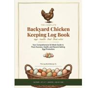 Backyard Chicken Keeping Log Book: A 52-Week Record Keeper for Egg Production, Flock Health, Feeding, Expenses & Hatching - For Chicken Keepers of 2 to 24 Hens