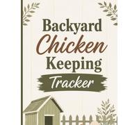 Backyard Chicken Keeping Tracker: Daily Flock, Coop, Egg, Feed, Health & Security Records for Backyard Poultry Keepers - 8.5 x 11 Inch