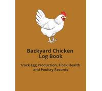 Backyard Chicken Logbook: Track Egg Production, Flock Health, and Poultry Records