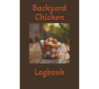 Backyard Chicken Logbook: Track Egg Production, Health, Feed, and Coop Care for Your Backyard Flock