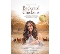 Backyard Chickens: Simple Steps to Raise Chickens, Collect Fresh Eggs & Create a Slower, More Beautiful Life At Home