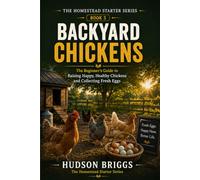 Backyard Chickens: The Complete Beginner's Guide to Raising Healthy Hens for Fresh Eggs and Self-Sufficiency