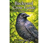 Backyard Crow Guide: Feeding, Befriending, and Observing