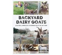 Backyard Dairy Goats: A natural approach to keeping goats in any yard - Do...