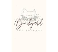 Backyard Egg Journal: A Practical Guide for Raising Hens in the City