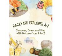 Backyard Explorer A-Z: Discover, Draw, and Play with Nature from A to Z