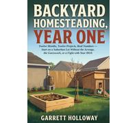 BACKYARD HOMESTEADING, YEAR ONE: Twelve Months, Twelve Projects, Real Numbers - Start on a Suburban Lot Without the Acreage, the Guesswork, or a Fight with Your HOA