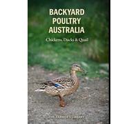 Backyard Poultry Australia: Raising Chickens, Ducks and Quail with Simple Systems for Australian Backyards