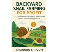 Backyard Snail Farming For Profit: A Comprehensive Guide to Heliciculture for the Modern Entrepreneur
