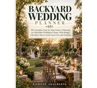 BACKYARD WEDDING PLANNER: The Complete Step-by-Step Guide to Planning an Affordable Wedding at Home, With Budget, Checklist, Décor, Food, Guest List, and Timeline