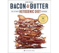 Bacon & Butter: The Ultimate Ketogenic Diet Cookbook