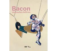 Bacon, En Toutes Lettres - Catalogue De L'Exposition: Catalogue de l'expostion présentée au Centre Pompidou du 11 septembre 2019 au 20 janvier 2020