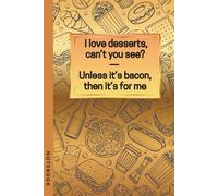 Bacon Lover Notebook - Funny Food Rhyme Journal for Foodies & Writers: A witty foodie notebook that says “I love desserts, can’t you see? - Unless it’s bacon, then it’s for me.”