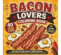 Bacon Lovers Coloring Book: Funny and Delicious Bacon-Themed Designs for Relaxation, Stress Relief, Creativity, and Food Lovers of All Ages