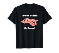Bacon You're Bacon' Me Crazy Maglietta