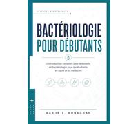 BACTÉRIOLOGIE POUR DÉBUTANTS: L'introduction complète pour débutants en bactériologie pour les étudiants en santé et en médecine
