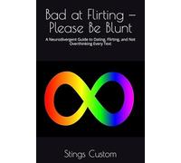 Bad at Flirting - Please Be Blunt: A Neurodivergent Guide to Dating, Flirting, and Not Overthinking Every Text