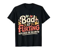 Bad At Flirting Please Be Blunt Dating Fails - Maglietta