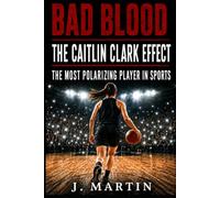 Bad Blood: The Caitlin Clark Effect: The Most Polarizing Player in Sports
