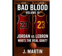 Bad Blood, Volume IV: Jordan vs LeBron - Who’s the Real GOAT?