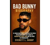 BAD BUNNY BIOGRAPHY: EL CONEJO MALO WHO CONQUERED THE WORLD - THE ULTIMATE FAN'S GIFT GUIDE TO REGGAETON'S REBEL KING AND THE VOICE OF A GENERATION