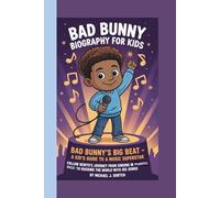 BAD BUNNY BIOGRAPHY FOR KIDS: BAD BUNNY'S BIG BEAT: A KID'S GUIDE TO A MUSIC SUPERSTAR: Follow Benito's Journey From Singing in Puerto Rico to Rocking the World With His Songs