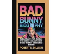 BAD BUNNY BIOGRAPHY: The Global Stage Of A Puerto Rican Icon - From residency In San Juan To record-breaking World Tours And International Domination