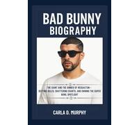 BAD BUNNY BIOGRAPHY THE SAINT AND THE SINNER OF REGGAETON - DEFYING RULES, SHATTERING CHARTS, AND OWNING THE SUPER BOWL SPOTLIGHT