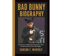 BAD BUNNY BIOGRAPHY: The Story of a Reluctant Superstar Who Turned the World into His Stage