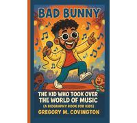 BAD BUNNY: The Kid Who Took Over the World of Music (A Biography Book For Kids)