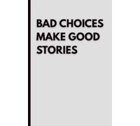 Bad Choices Make Good Stories: Funny Lined Notebook for Adults with a Sarcastic Quote - Writing Journal for Notes, Ideas and Everyday Thoughts